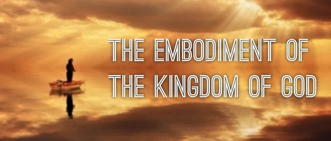 The Embodiment of the Kingdom of God